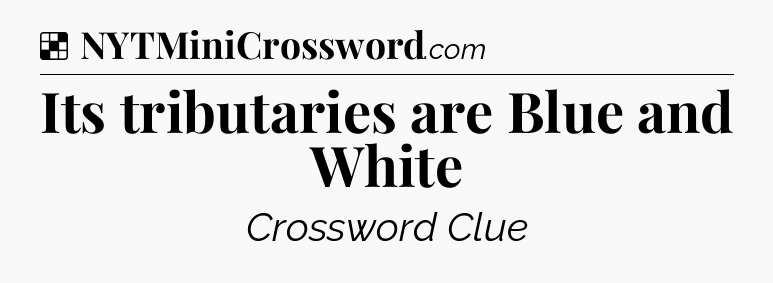 Solution: Its tributaries are Blue and White - NYT Crossword