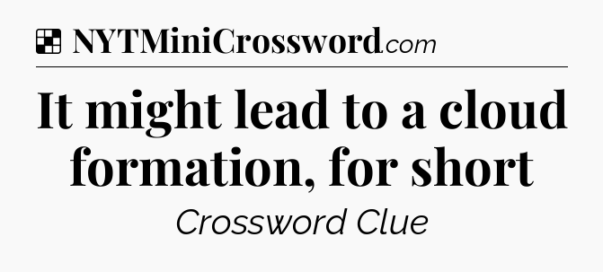 Solution: It might lead to a cloud formation, for short - NYT Crossword