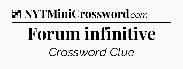 Solution: Forum infinitive - NYT Crossword
