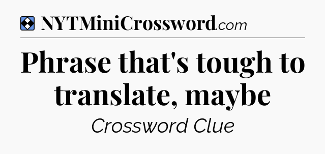 Solution: Phrase that's tough to translate, maybe - NYT Mini Crossword