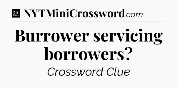 Burrower servicing borrowers - LA Times Crossword