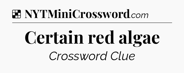 Solution: Certain red algae - NYT Crossword