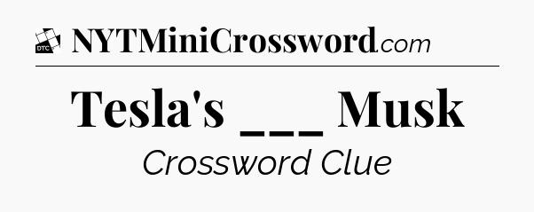 Tesla's ___ Musk - Daily Themed Classic Crossword