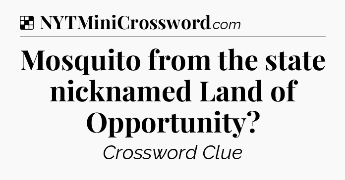 Solution: Mosquito from the state nicknamed Land of Opportunity - NYT Crossword