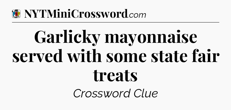 Garlicky mayonnaise served with some state fair treats Crossword Clue