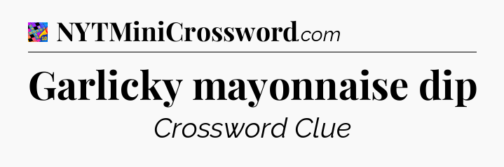 Garlicky mayonnaise dip Crossword Clue