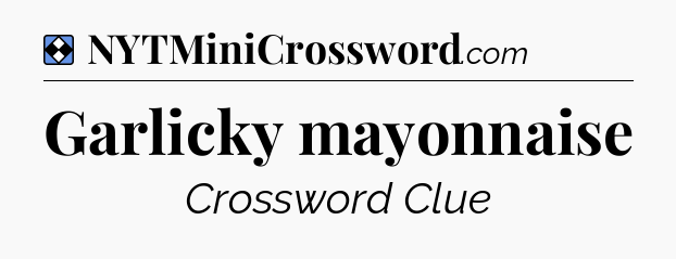 Solution: Garlicky mayonnaise - NYT Mini Crossword