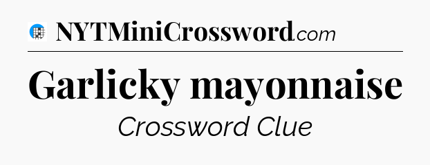 Garlicky mayonnaise Crossword Clue