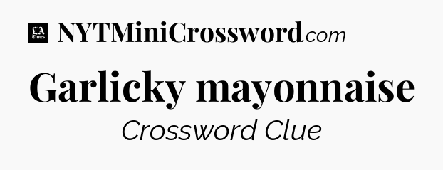 Garlicky mayonnaise - LA Times Crossword