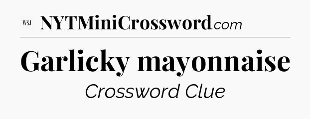 Garlicky mayonnaise - WSJ Crossword