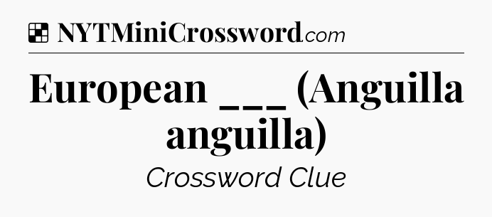 Solution: European ___ (Anguilla anguilla) - NYT Crossword