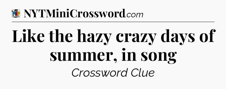 Like the hazy crazy days of summer, in song Crossword Clue