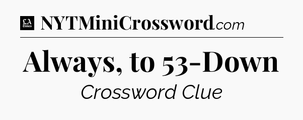 Always, to 53-Down - LA Times Crossword
