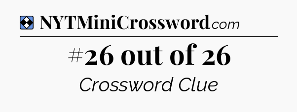 Solution: #26 out of 26 - NYT Mini Crossword