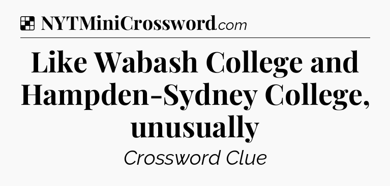 Solution: Like Wabash College and Hampden-Sydney College, unusually - NYT Crossword