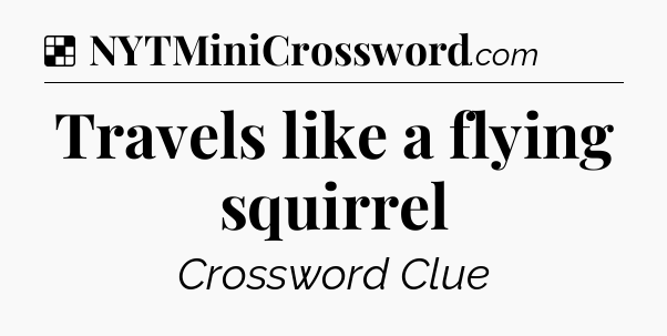 Solution: Travels like a flying squirrel - NYT Crossword