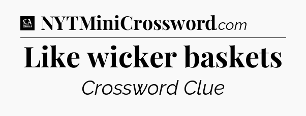Like wicker baskets - LA Times Crossword