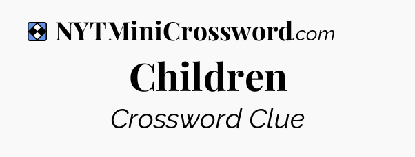 Solution: Children - NYT Mini Crossword
