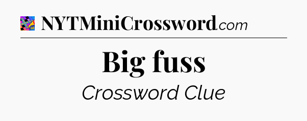 Big fuss Crossword Clue