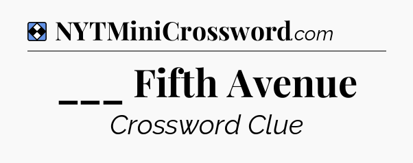 Solution: ___ Fifth Avenue - NYT Mini Crossword