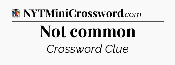 Not common Crossword Clue