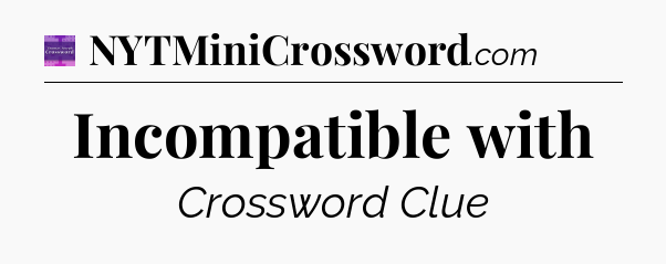 Incompatible with - Thomas Joseph Crossword