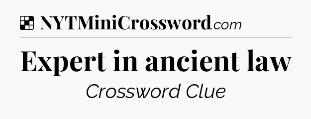 Solution: Expert in ancient law - NYT Crossword