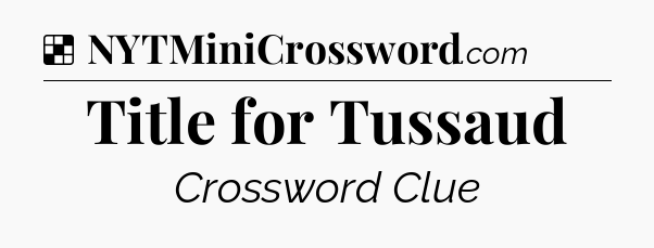 Solution: Title for Tussaud - NYT Crossword