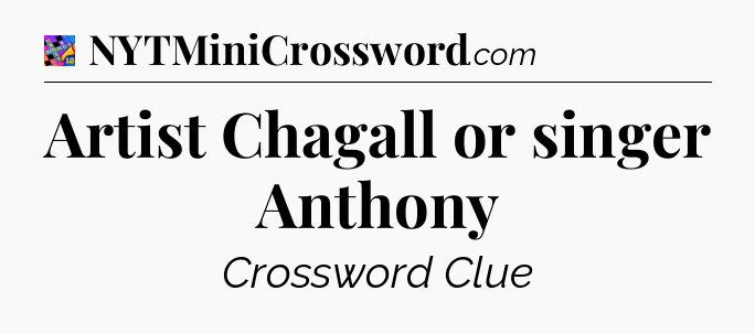 Artist Chagall or singer Anthony Crossword Clue