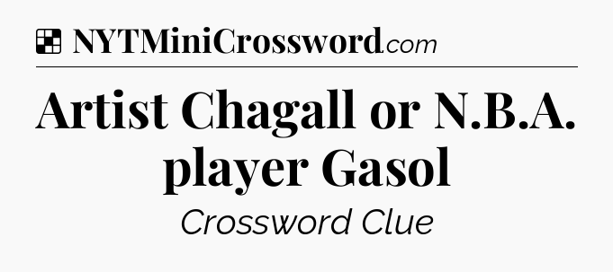 Solution: Artist Chagall or N.B.A. player Gasol - NYT Crossword