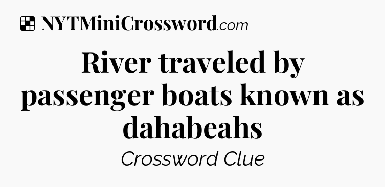 Solution: River traveled by passenger boats known as dahabeahs - NYT Crossword