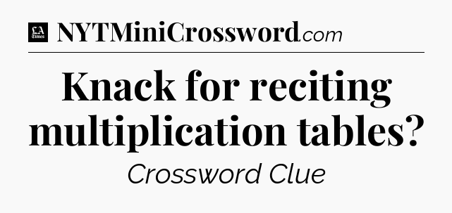 Knack for reciting multiplication tables - LA Times Crossword
