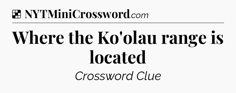 Solution: Where the Ko'olau range is located - NYT Crossword