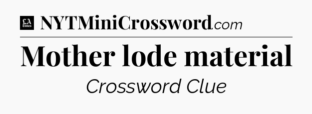 Mother lode material - LA Times Crossword
