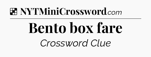 Solution: Bento box fare - NYT Crossword