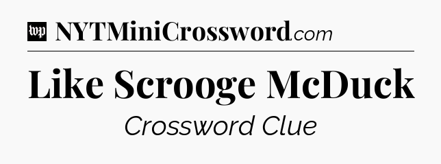Like Scrooge McDuck Crossword Clue
