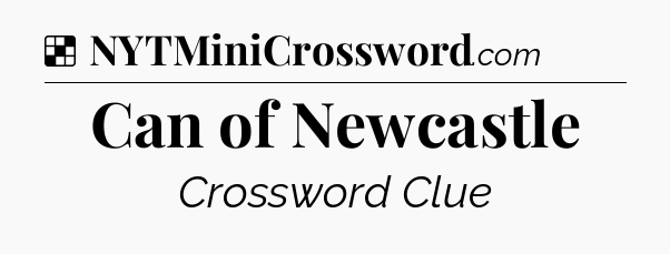 Solution: Can of Newcastle - NYT Crossword