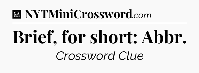 Brief, for short: Abbr - LA Times Crossword