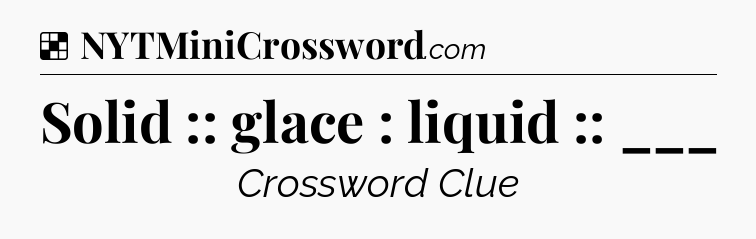 Solution: Solid :: glace : liquid :: ___ - NYT Crossword
