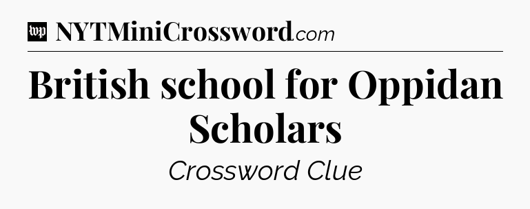 British school for Oppidan Scholars Crossword Clue