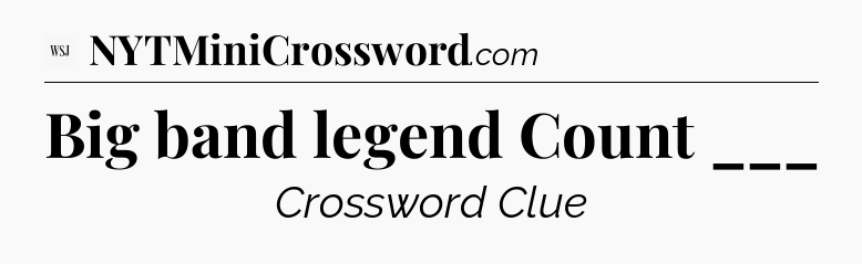 Big band legend Count ___ - WSJ Crossword