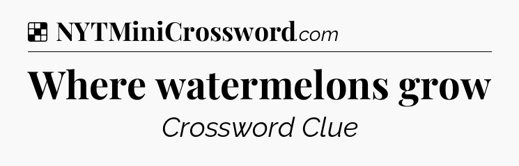 Solution: Where watermelons grow - NYT Crossword