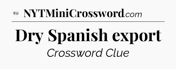 Dry Spanish export - WSJ Crossword