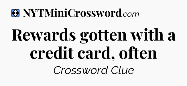 Solution: Rewards gotten with a credit card, often - NYT Mini Crossword
