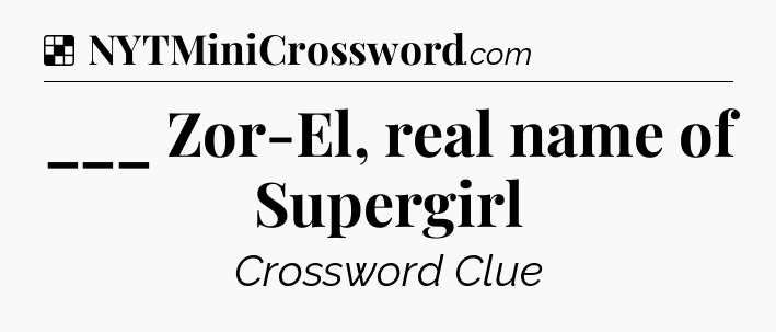 Solution: ___ Zor-El, real name of Supergirl - NYT Crossword