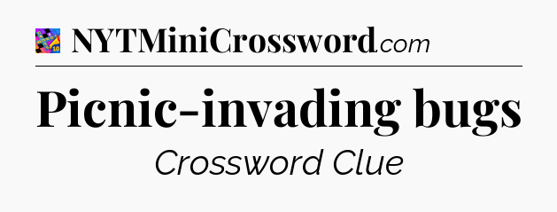 Picnic-invading bugs Crossword Clue