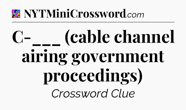 C-___ (cable channel airing government proceedings) Crossword Clue
