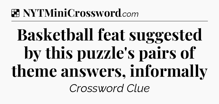 Solution: Basketball feat suggested by this puzzle's pairs of theme answers, informally - NYT Crossword