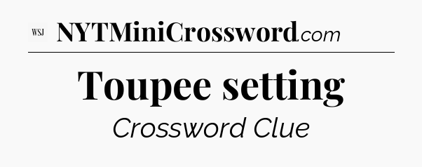 Toupee setting - WSJ Crossword
