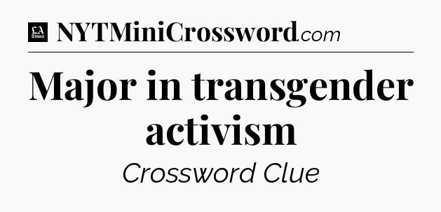 Major in transgender activism - LA Times Crossword